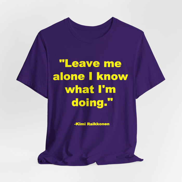 "Leave Me Alone I Know What I'm Doing" Tee - Kimi Räikkönen Quote Shirt