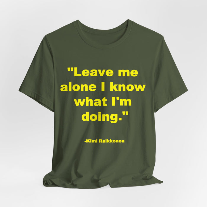 "Leave Me Alone I Know What I'm Doing" Tee - Kimi Räikkönen Quote Shirt