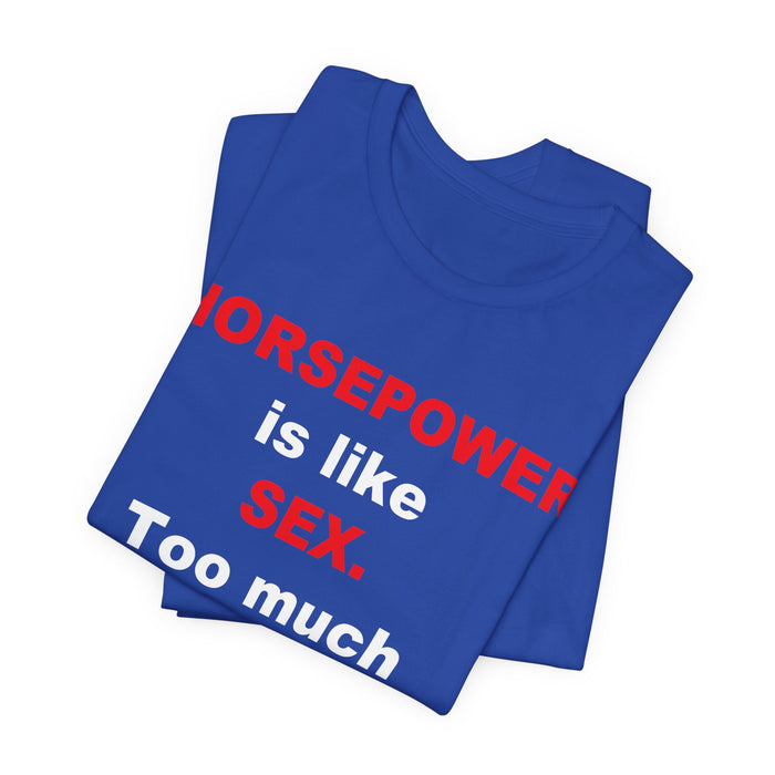 Horsepower Is Like Sex Tee — Funny Racing T-Shirt for Gearheads