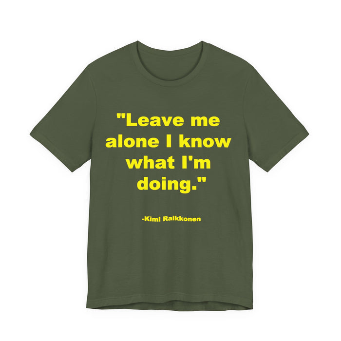 "Leave Me Alone I Know What I'm Doing" Tee - Kimi Räikkönen Quote Shirt