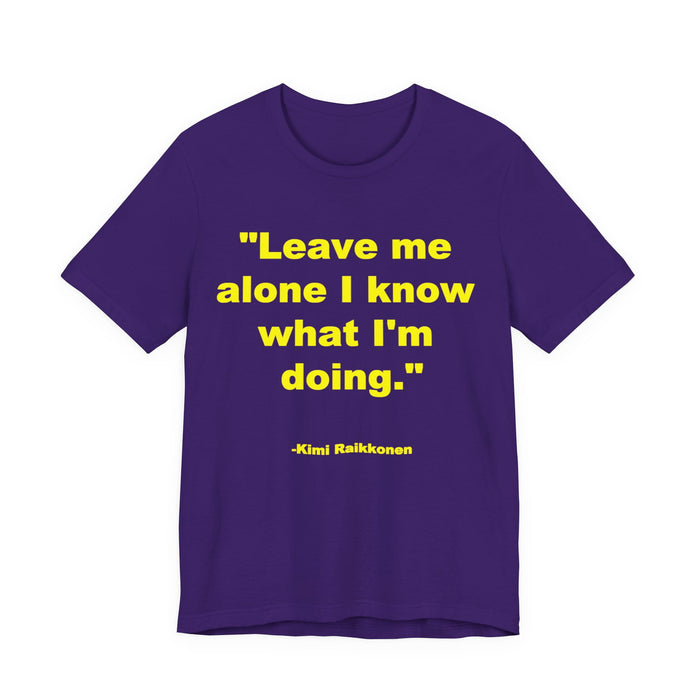 "Leave Me Alone I Know What I'm Doing" Tee - Kimi Räikkönen Quote Shirt