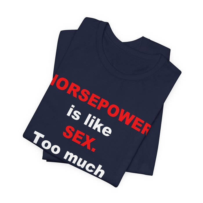 Horsepower Is Like Sex Tee — Funny Racing T-Shirt for Gearheads