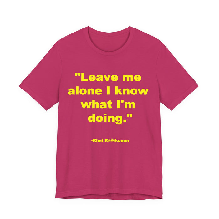 "Leave Me Alone I Know What I'm Doing" Tee - Kimi Räikkönen Quote Shirt