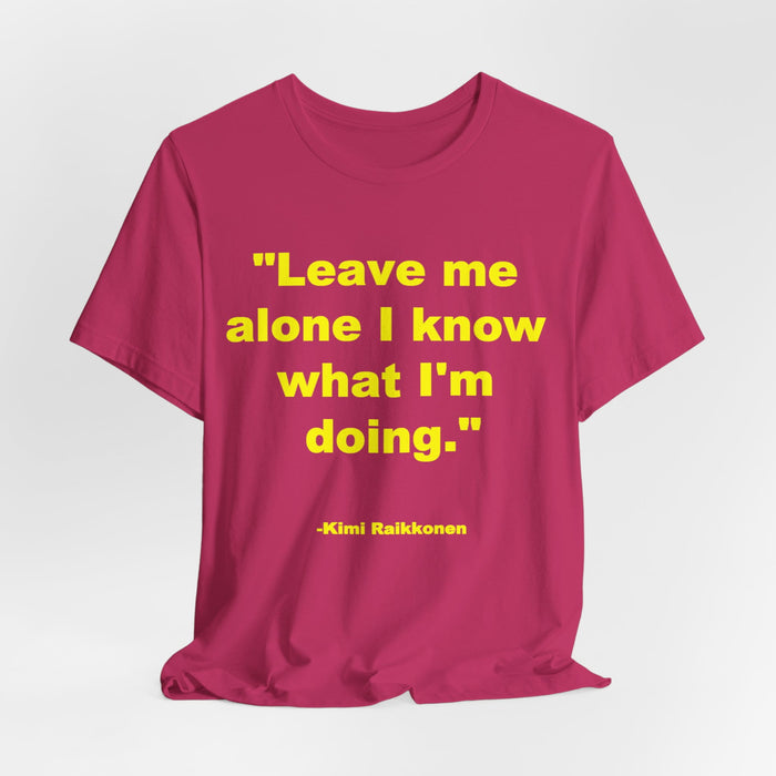 "Leave Me Alone I Know What I'm Doing" Tee - Kimi Räikkönen Quote Shirt