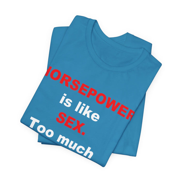 Horsepower Is Like Sex Tee — Funny Racing T-Shirt for Gearheads