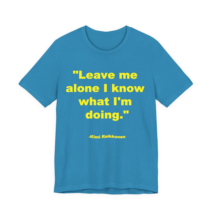 "Leave Me Alone I Know What I'm Doing" Tee - Kimi Räikkönen Quote Shirt