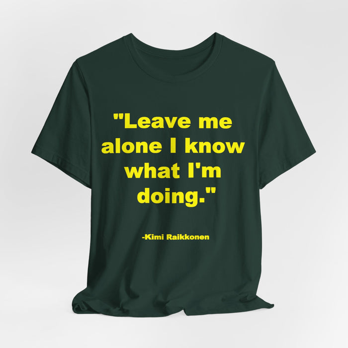 "Leave Me Alone I Know What I'm Doing" Tee - Kimi Räikkönen Quote Shirt