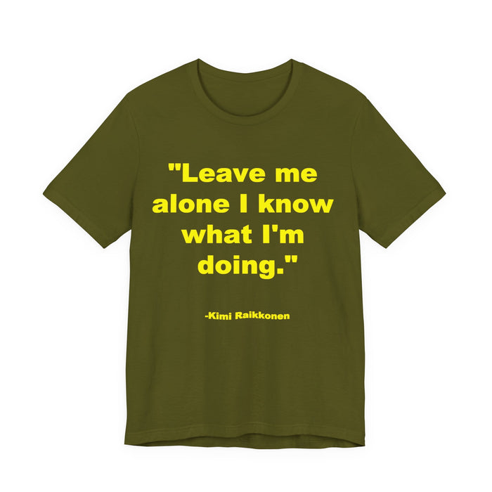 "Leave Me Alone I Know What I'm Doing" Tee - Kimi Räikkönen Quote Shirt