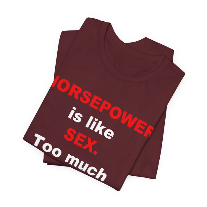 Horsepower Is Like Sex Tee — Funny Racing T-Shirt for Gearheads