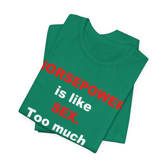 Horsepower Is Like Sex Tee — Funny Racing T-Shirt for Gearheads