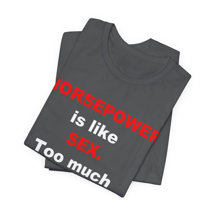 Horsepower Is Like Sex Tee — Funny Racing T-Shirt for Gearheads
