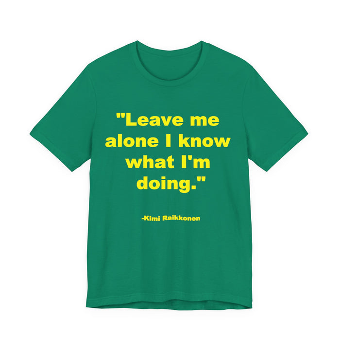 "Leave Me Alone I Know What I'm Doing" Tee - Kimi Räikkönen Quote Shirt
