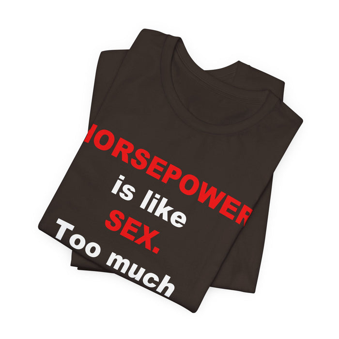 Horsepower Is Like Sex Tee — Funny Racing T-Shirt for Gearheads