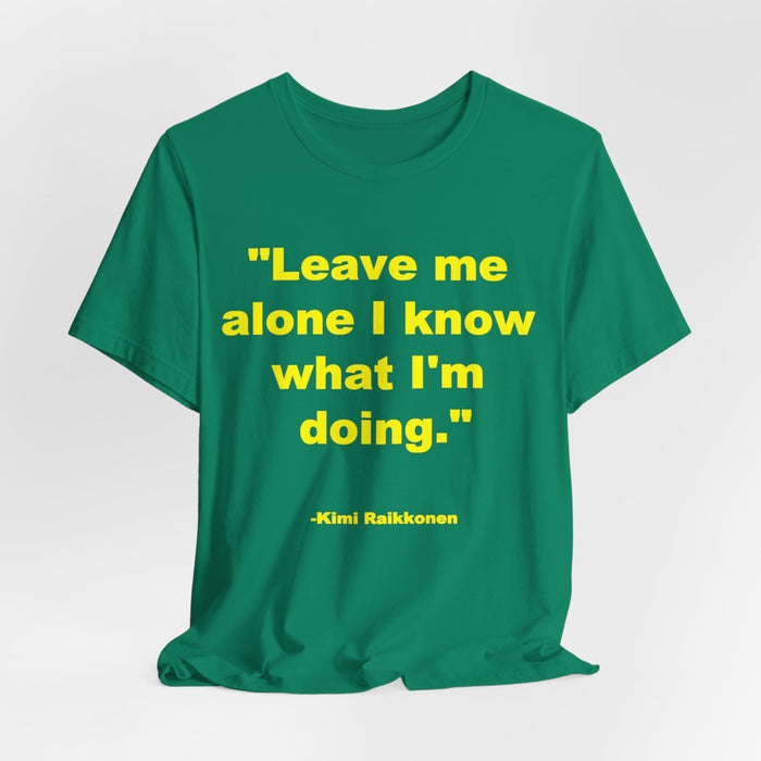 "Leave Me Alone I Know What I'm Doing" Tee - Kimi Räikkönen Quote Shirt