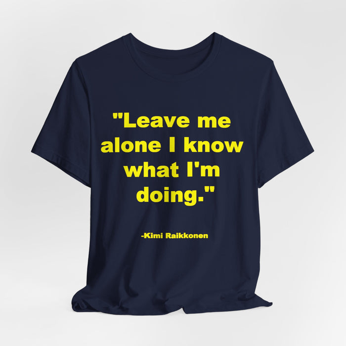 "Leave Me Alone I Know What I'm Doing" Tee - Kimi Räikkönen Quote Shirt