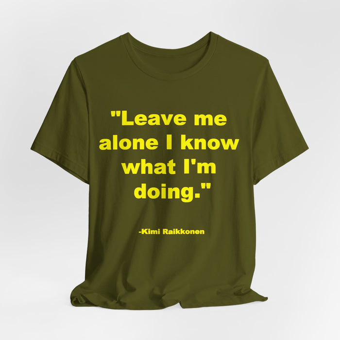 "Leave Me Alone I Know What I'm Doing" Tee - Kimi Räikkönen Quote Shirt