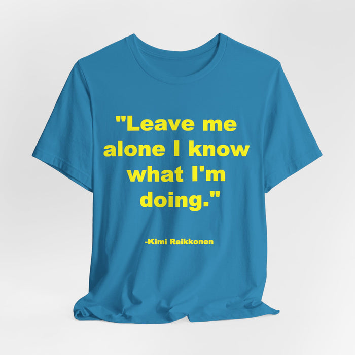 "Leave Me Alone I Know What I'm Doing" Tee - Kimi Räikkönen Quote Shirt