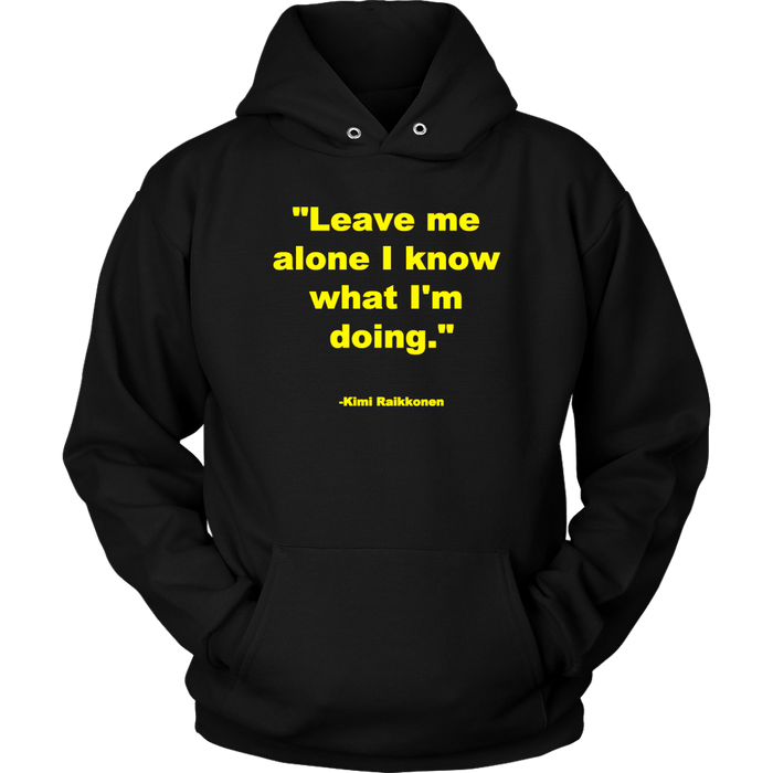 Leave me alone I know what I'm doing Kimi Raikonnen T-shirt and Hoodie