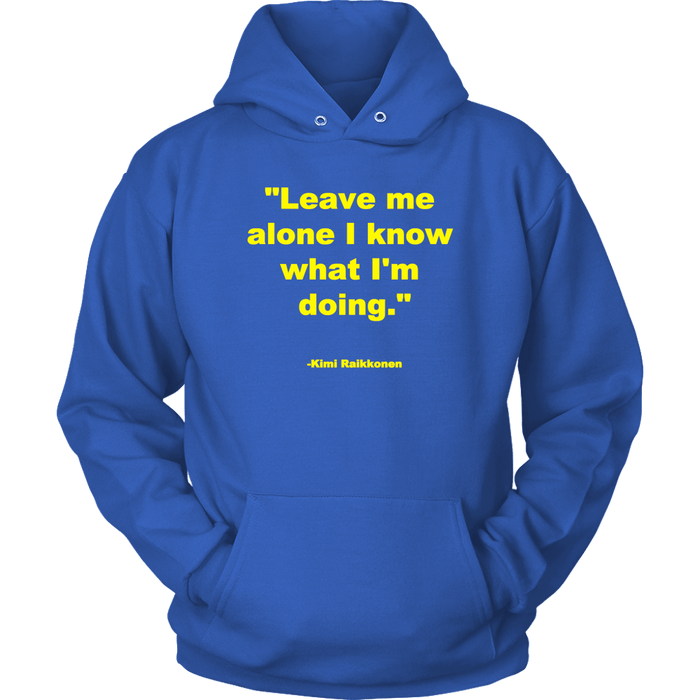 Leave me alone I know what I'm doing Kimi Raikonnen T-shirt and Hoodie