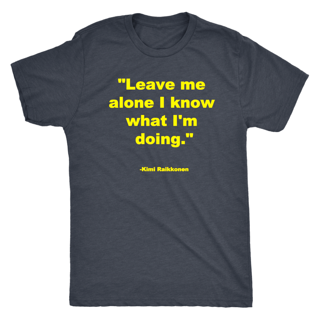 Leave me alone I know what I'm doing Kimi Raikonnen T-shirt and Hoodie
