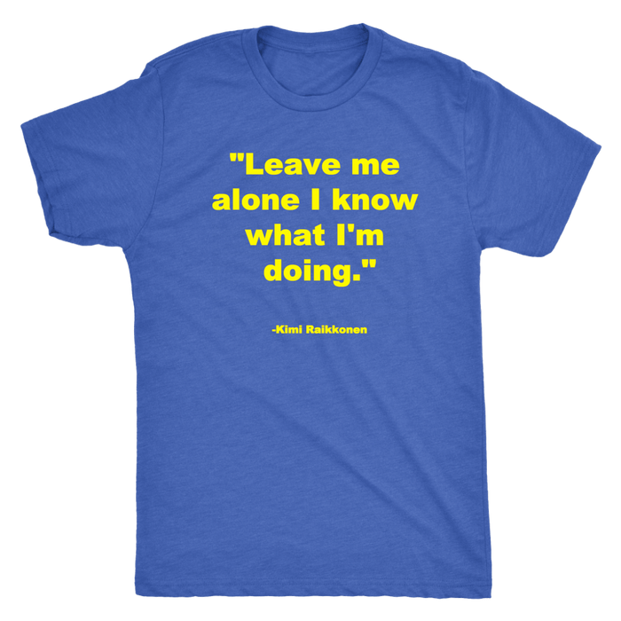 Leave me alone I know what I'm doing Kimi Raikonnen T-shirt and Hoodie