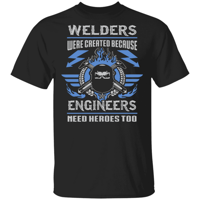 Welders were created because engineers need heroes too t-shirt