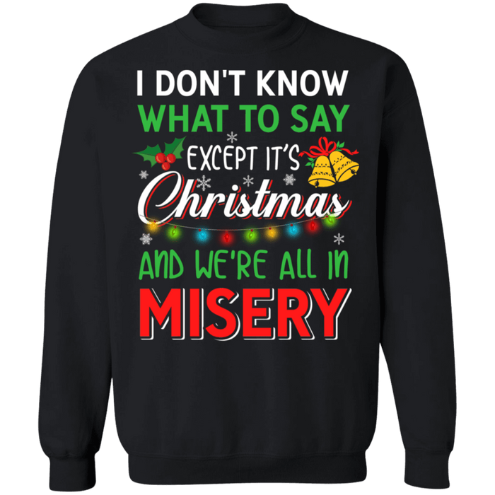 I don't know what to say except it's christmas and we're all in misery ugly sweater sweatshirt