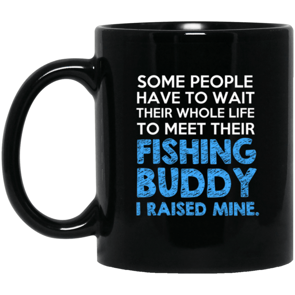 I raised my fishing buddy coffee mug