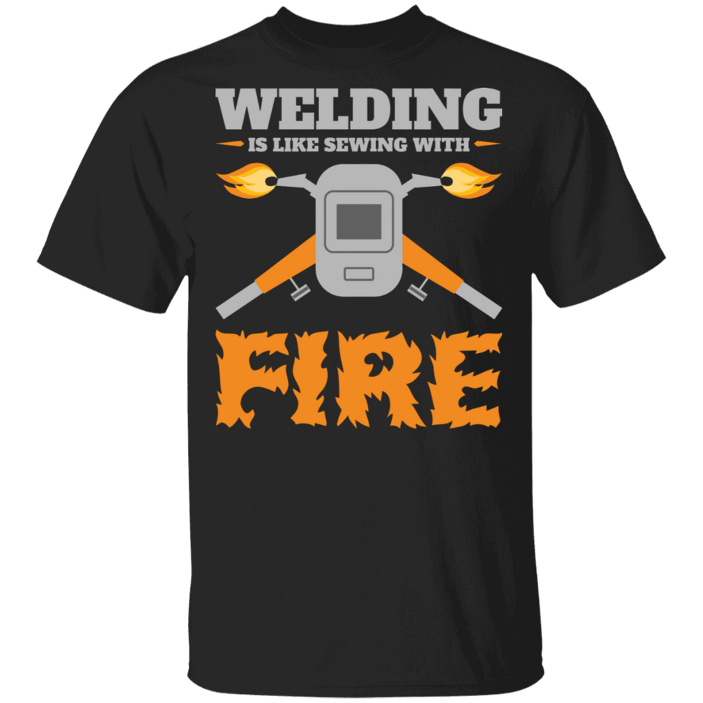 Welding is like sewing with fire t-shirt
