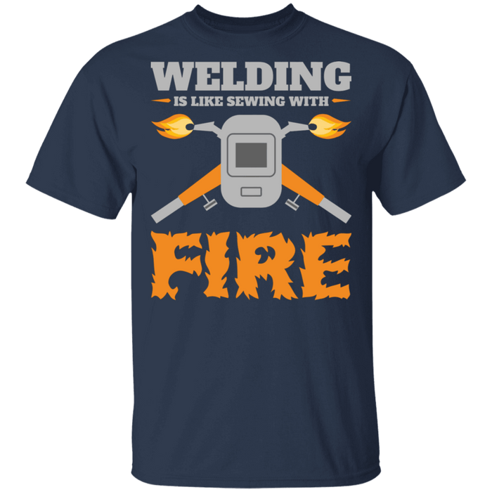 Welding is like sewing with fire t-shirt