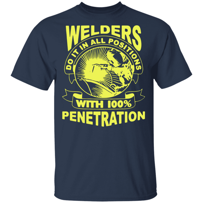 Welders Do It In All Positions with 100% Penetration T-shirt