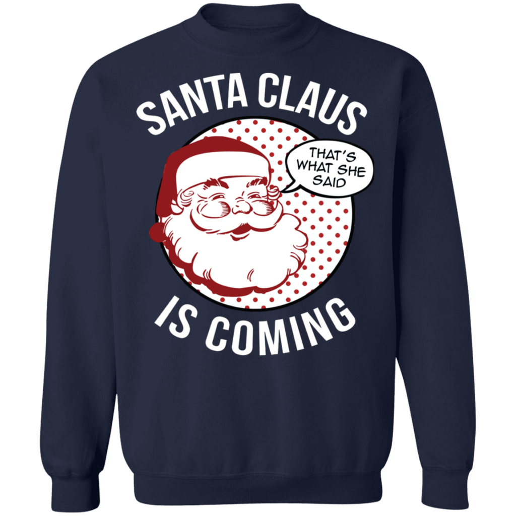 Thats what she said naughty Funny Santa Claus is Coming Ugly Christmas Sweater sweatshirt