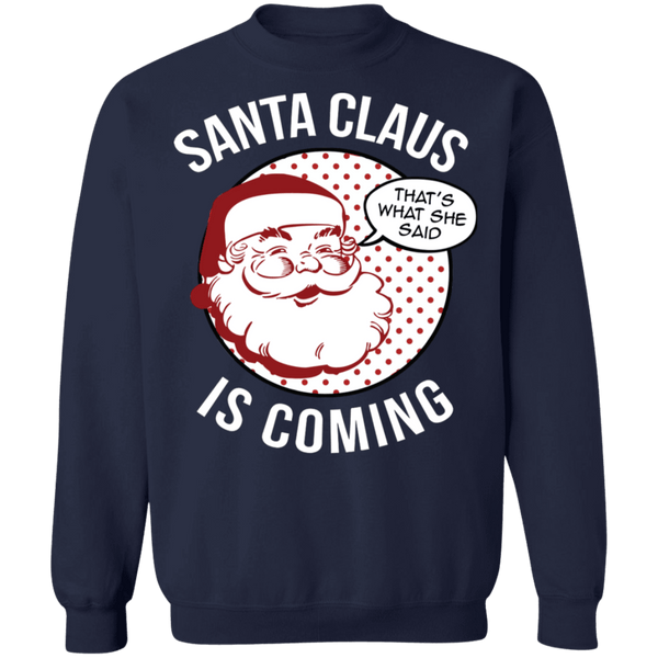 Thats what she said naughty Funny Santa Claus is Coming Ugly Christmas Sweater sweatshirt