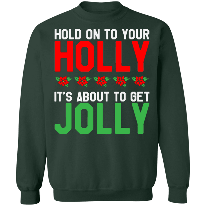 Hold on to your Holly its about to get Jolly Ugly Christmas Sweater sweatshirt