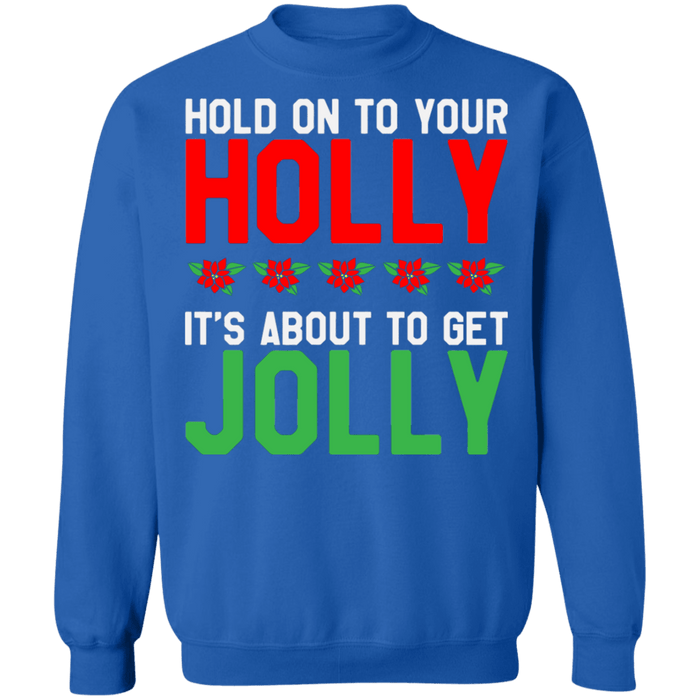 Hold on to your Holly its about to get Jolly Ugly Christmas Sweater sweatshirt