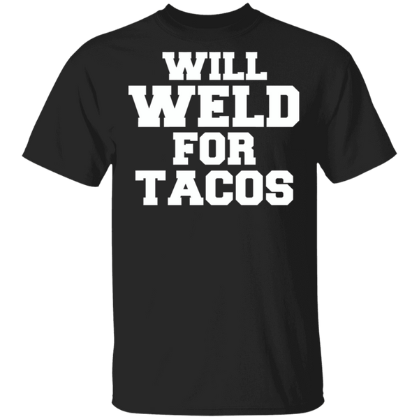 Will weld for tacos t-shirt