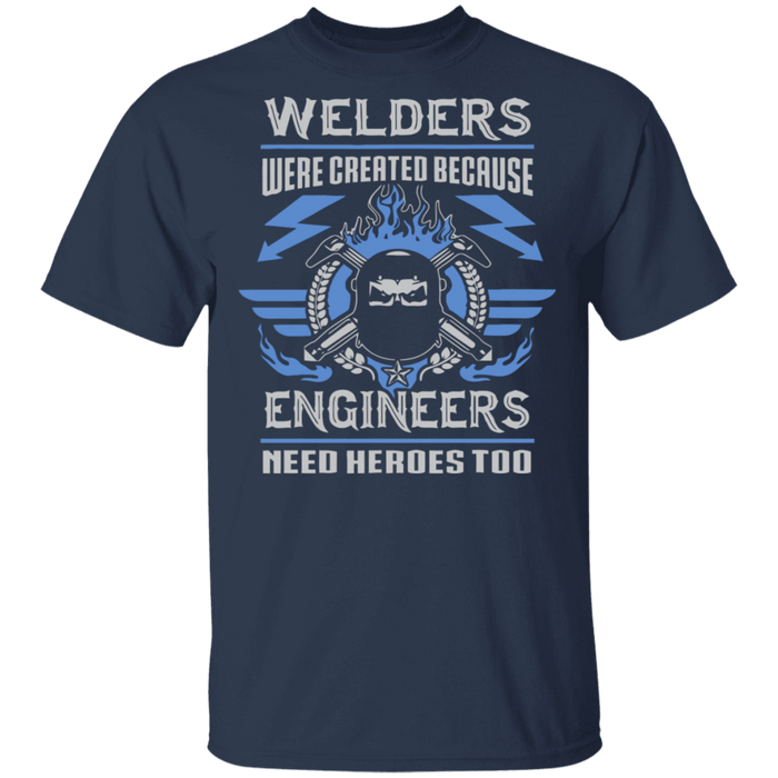 Welders were created because engineers need heroes too t-shirt