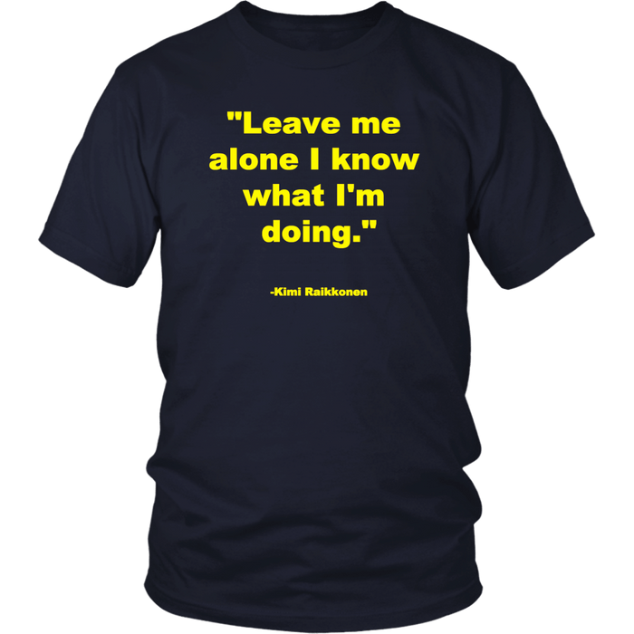 Leave me alone I know what I'm doing Kimi Raikonnen T-shirt and Hoodie