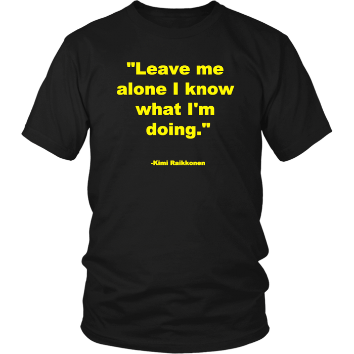 Leave me alone I know what I'm doing Kimi Raikonnen T-shirt and Hoodie