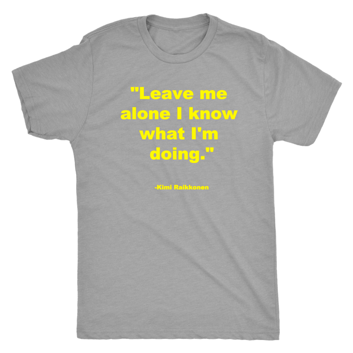 Leave me alone I know what I'm doing Kimi Raikonnen T-shirt and Hoodie