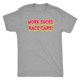 Work Sucks Race Cars ! T-shirt or Hoodie