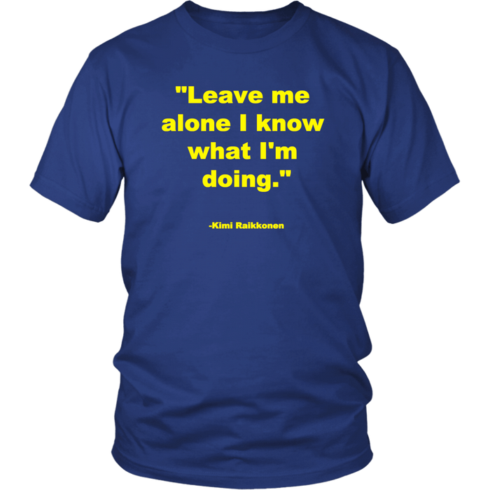 Leave me alone I know what I'm doing Kimi Raikonnen T-shirt and Hoodie