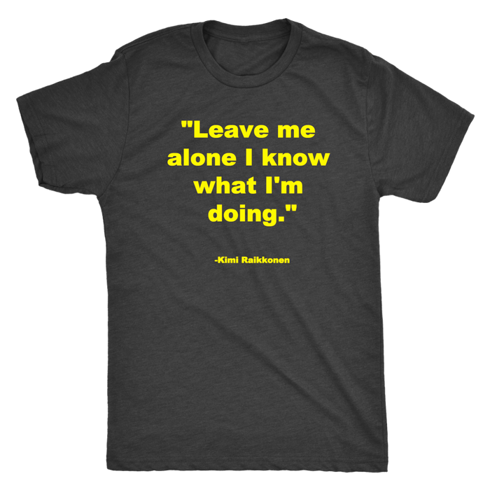 Leave me alone I know what I'm doing Kimi Raikonnen T-shirt and Hoodie